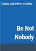 Be_not_nobody